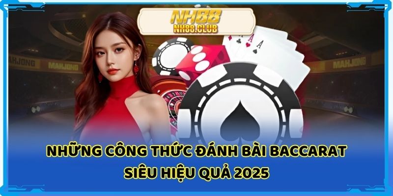 Những công thức đánh bài baccarat siêu hiệu quả năm 2025